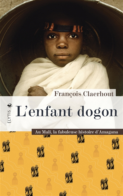 L'enfant dogon : au Mali, la fabuleuse histoire d'Amagana | Claerhout, François