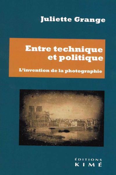 Entre technique et politique : l'invention de la photographie | Grange, Juliette