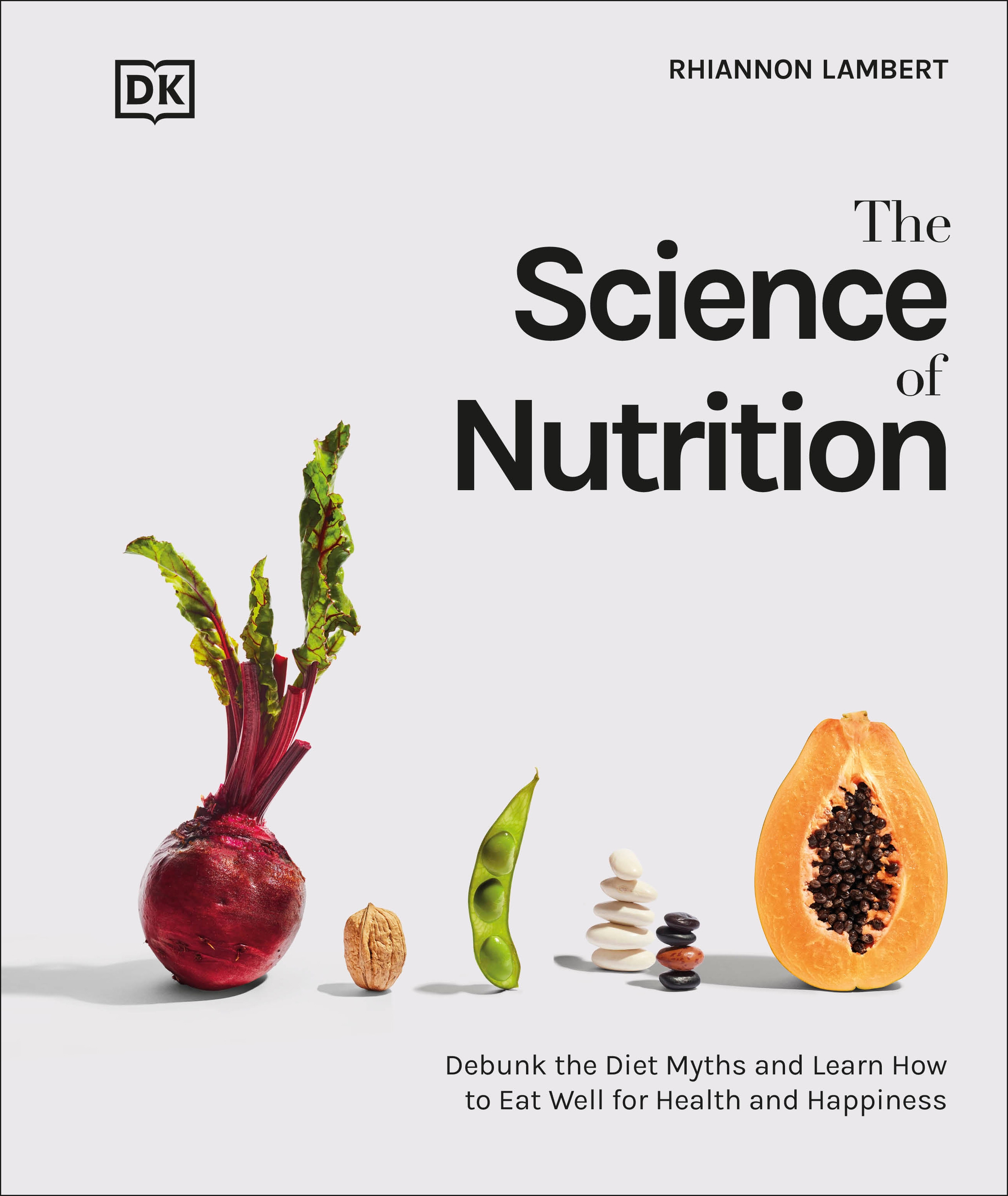 The Science of Nutrition : Debunk the Diet Myths and Learn How to Eat Responsibly for Health and Happiness | Lambert, Rhiannon