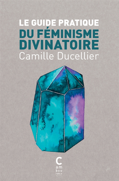 guide pratique du féminisme divinatoire (Le) | Ducellier, Camille