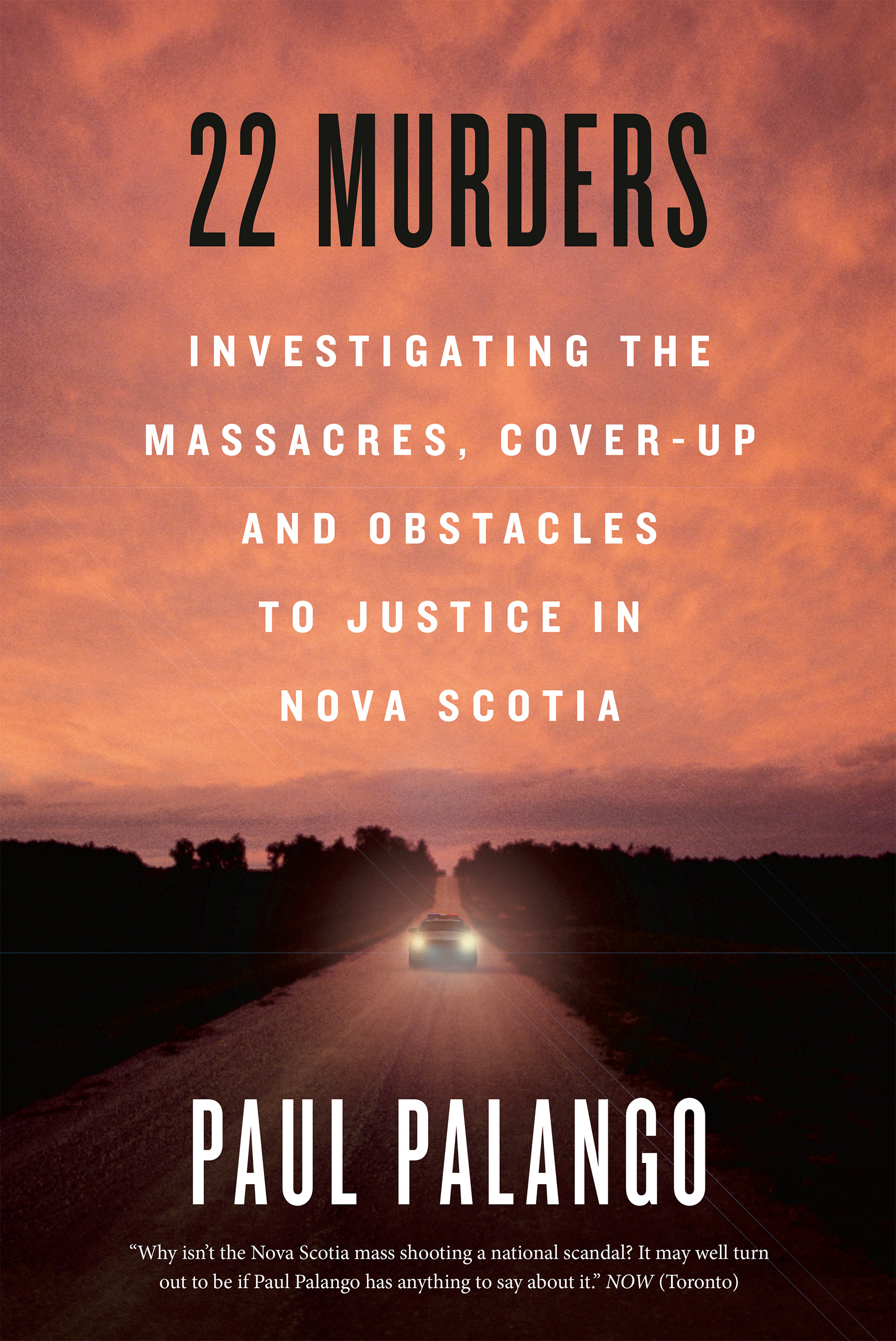 22 Murders : Investigating the Massacres, Cover-up and Obstacles to Justice in Nova Scotia | Palango, Paul