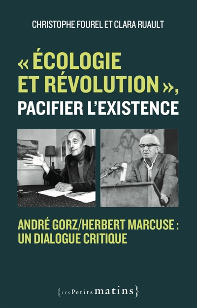 Ecologie et révolution, pacifier l'existence : André Gorz-Herbert Marcuse : un dialogue critique | Fourel, Christophe