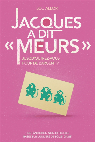 Jacques a dit Meurs : jusqu'où irez-vous pour de l'argent ? : une fanfiction non-officielle basée sur l'univers de Squid Game | Allori, Lou