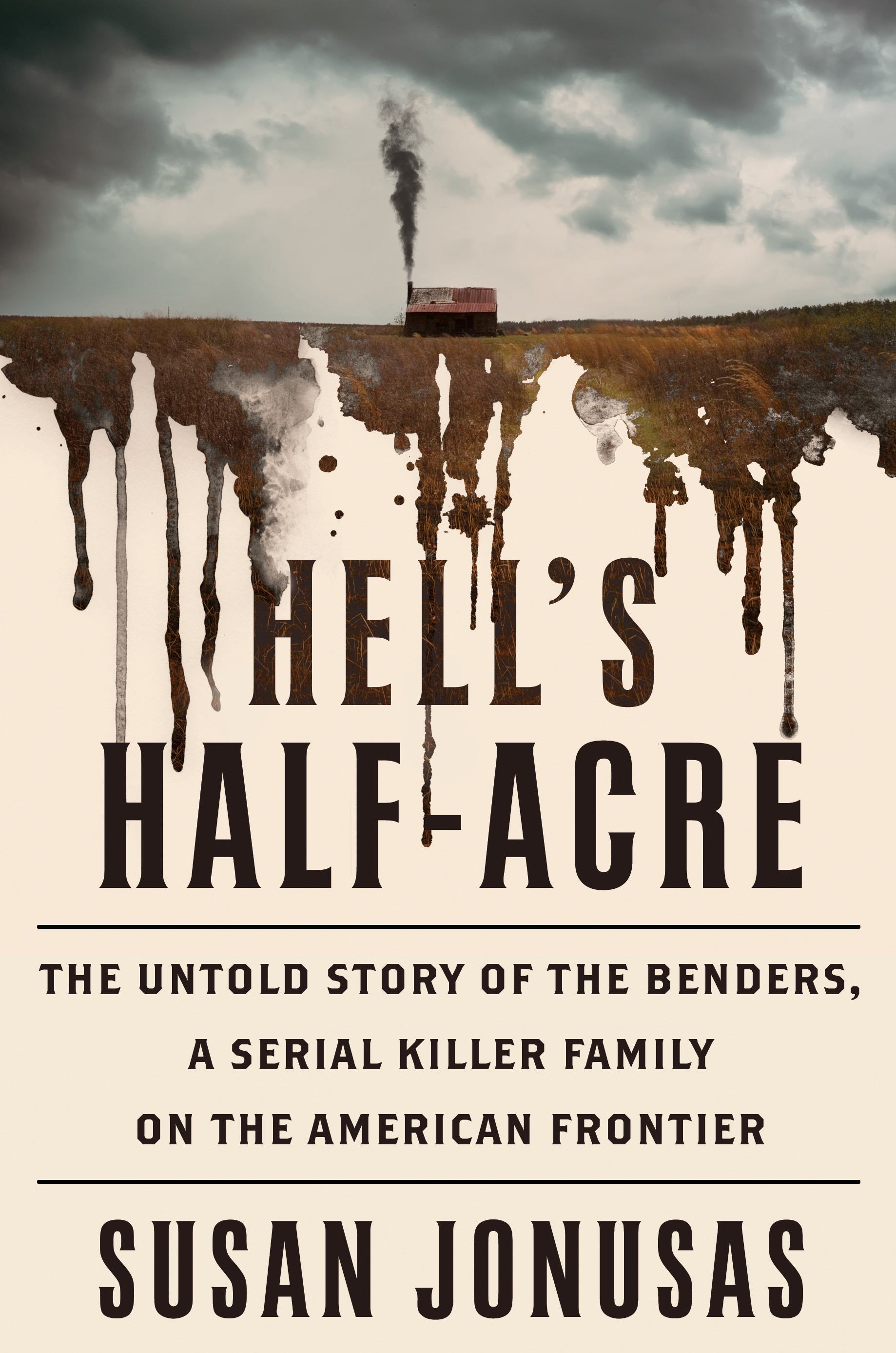 Hell's Half-Acre : The Untold Story of the Benders, a Serial Killer Family on the American Frontier | Jonusas, Susan