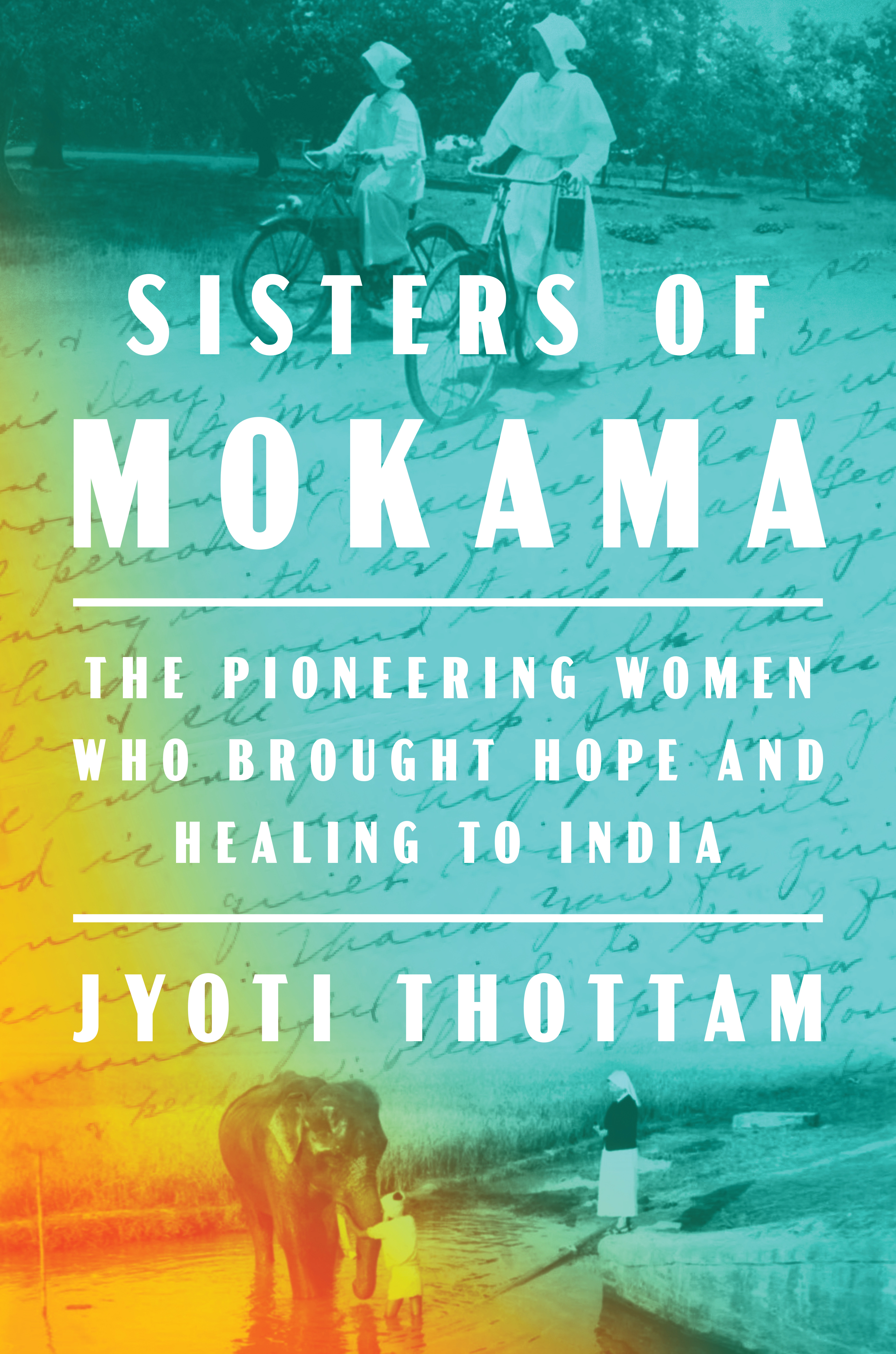 Sisters of Mokama : The Pioneering Women Who Brought Hope and Healing to India | Thottam, Jyoti