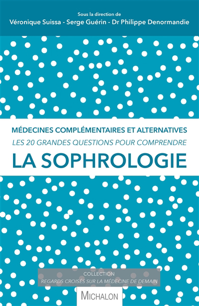 sophrologie (La): médecines complémentaires et alternatives : les 20 grandes questions pour comprendre | Suissa, Véronique