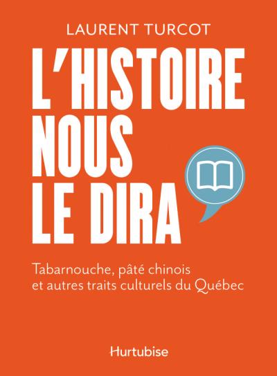 L'Histoire nous le dira : Tabarnouche, pâté chinois et autres traits culturels du Québec | Turcot, Laurent