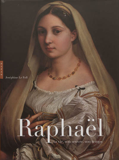 Raphaël : sa vie, son oeuvre, son temps | Le Foll, Joséphine