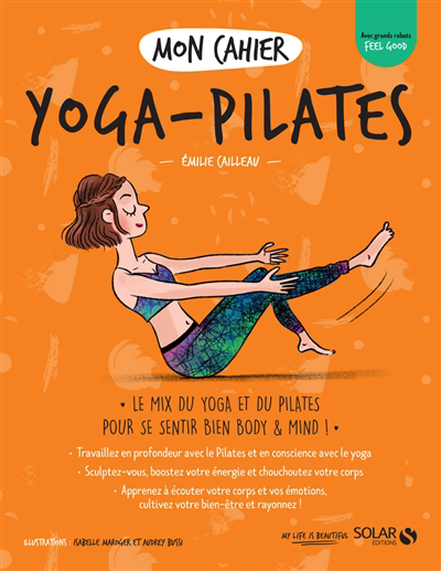Mon cahier yoga Pilates : le mix du yoga et du Pilates pour se sentir bien body & mind ! | Cailleau, Emilie