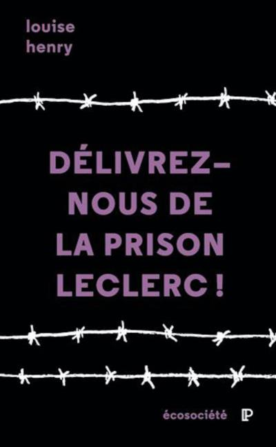 Délivrez-nous de la prison Leclerc! : Une ex-détenue témoigne | Henry, Louise