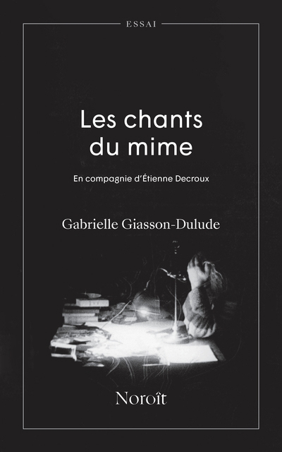 Chants du mime : En compagnie d'Étienne Decroux (Les) | Giasson-Dulude, Gabrielle