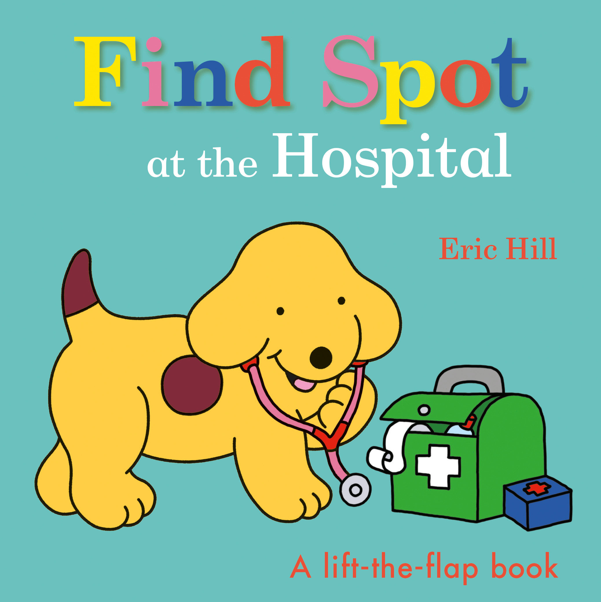 Find Spot at the Hospital : A Lift-the-Flap Book | Hill, Eric