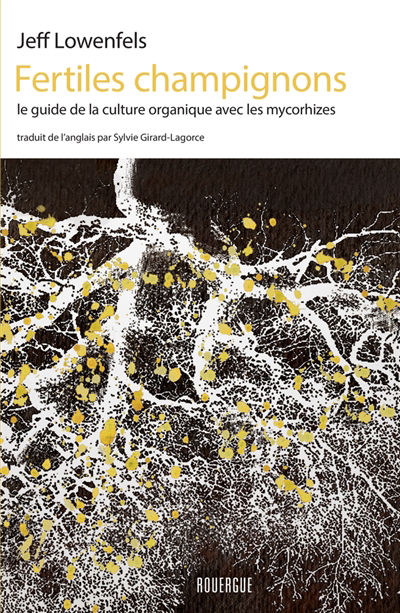 Fertiles champignons : le guide de la culture organique avec les mycorhizes | Lowenfels, Jeff