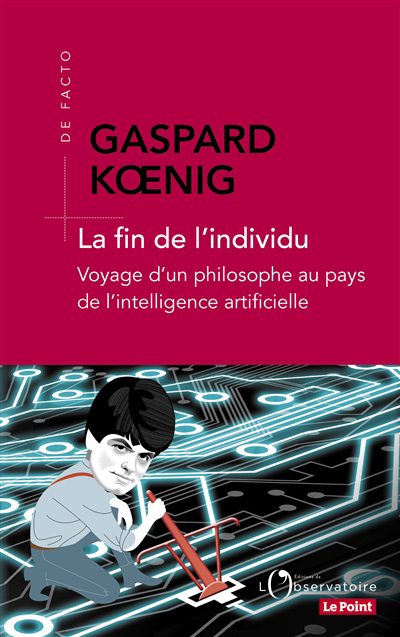 fin de l'individu (La): voyage d'un philosophe au pays de l'intelligence artificielle | Koenig, Gaspard