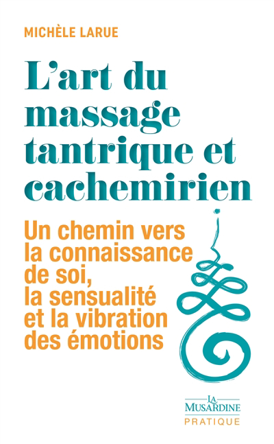 L'art du massage tantrique et cachemirien : un chemin vers la connaissance de soi, la sensualité et la vibration des émotions | Larue, Michèle