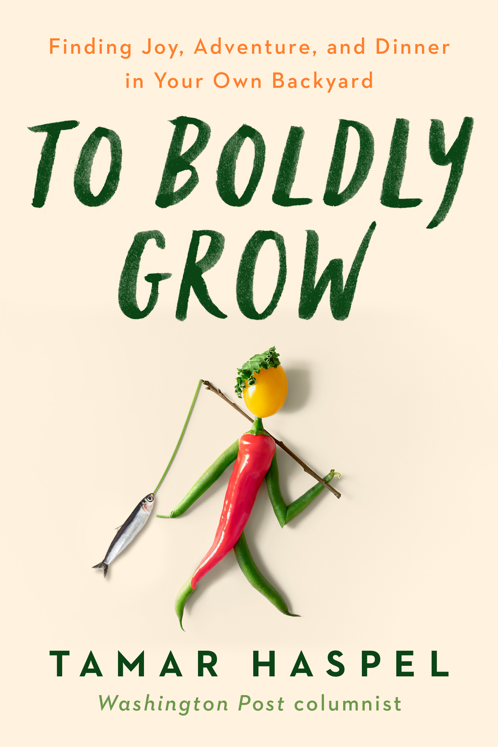 To Boldly Grow : Finding Joy, Adventure, and Dinner in Your Own Backyard | Haspel, Tamar