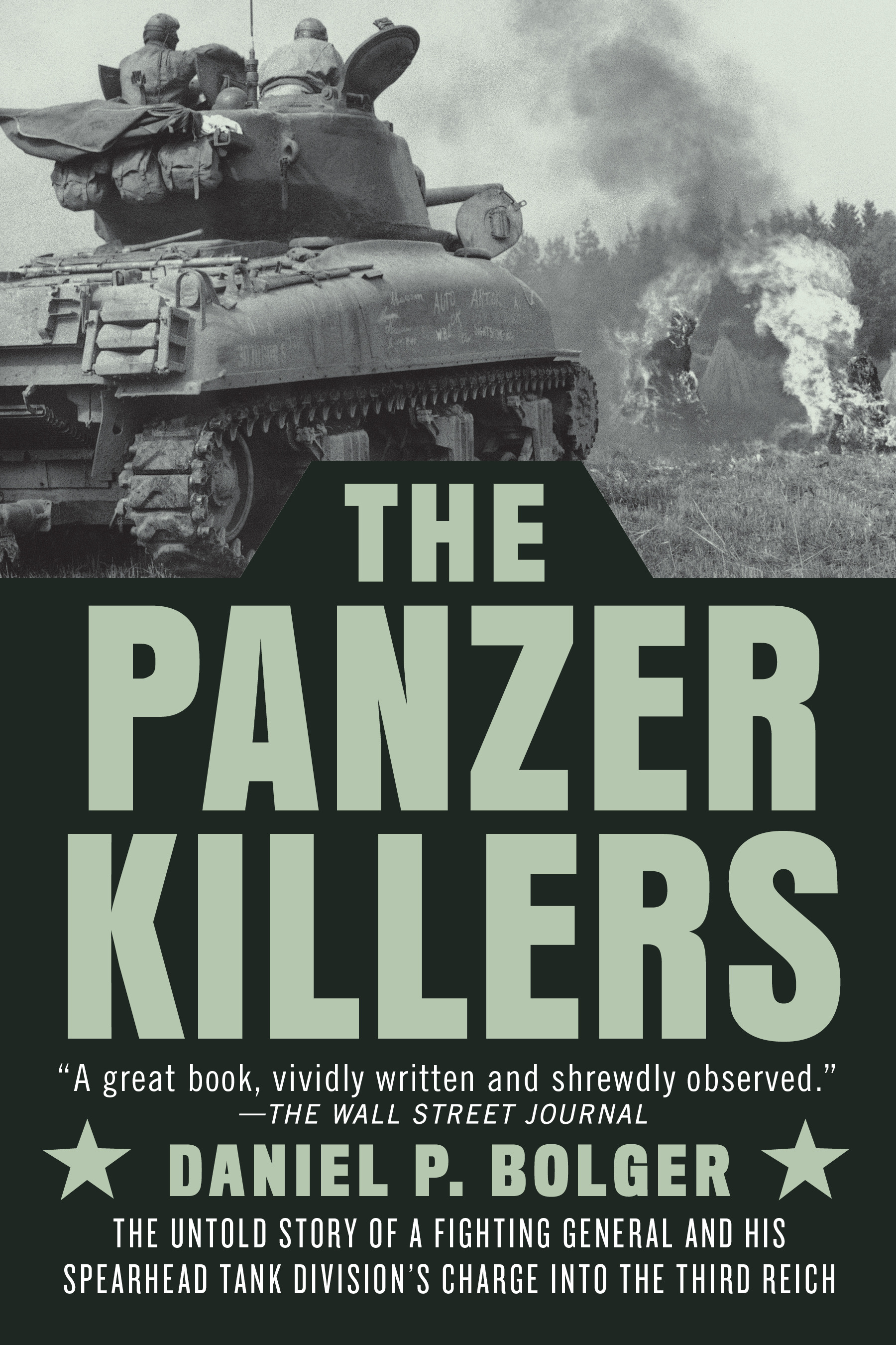 The Panzer Killers : The Untold Story of a Fighting General and His Spearhead Tank Division's Charge into the Third Reich | Bolger, Daniel P.