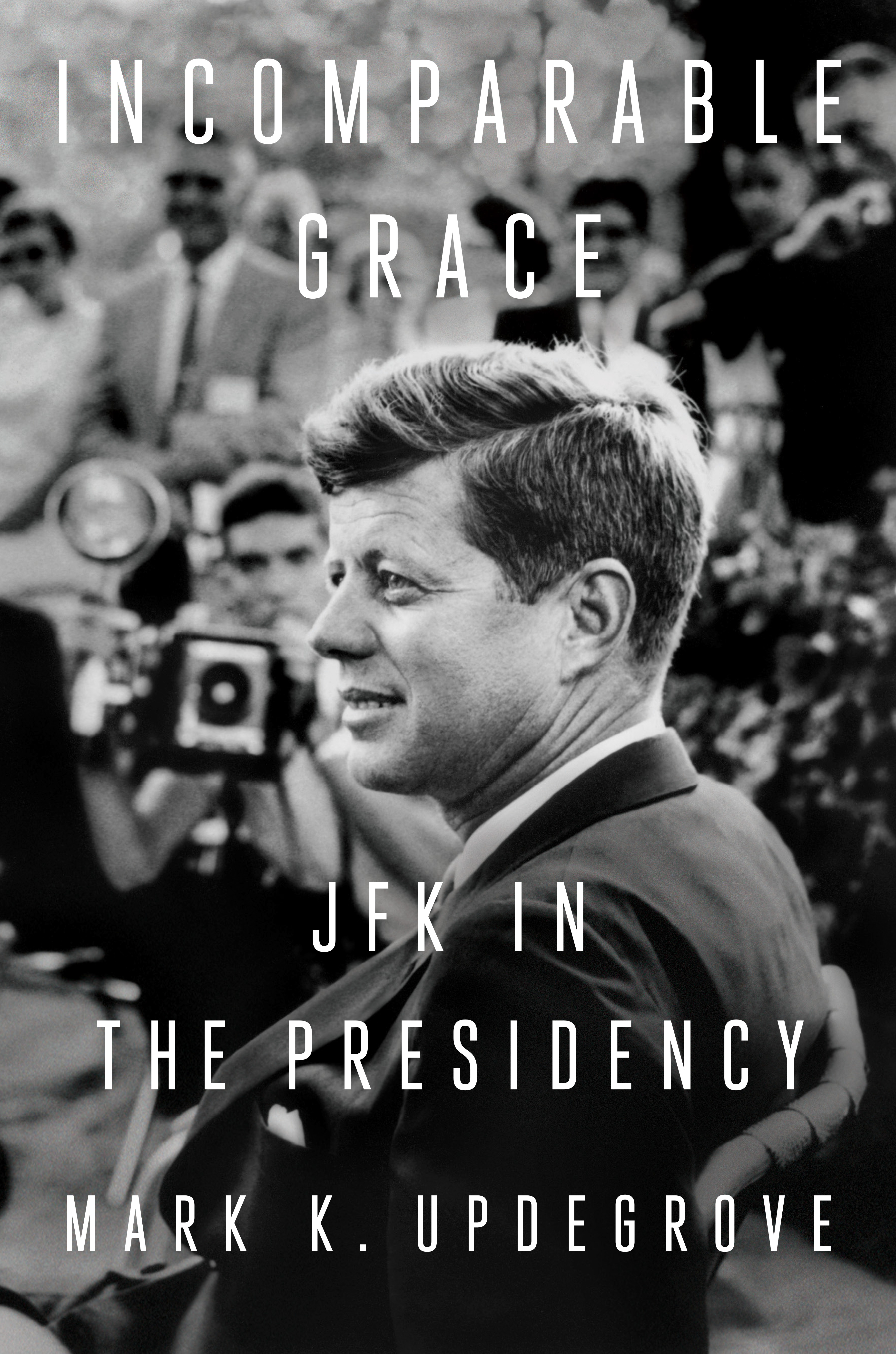 Incomparable Grace : JFK in the Presidency | Updegrove, Mark K.