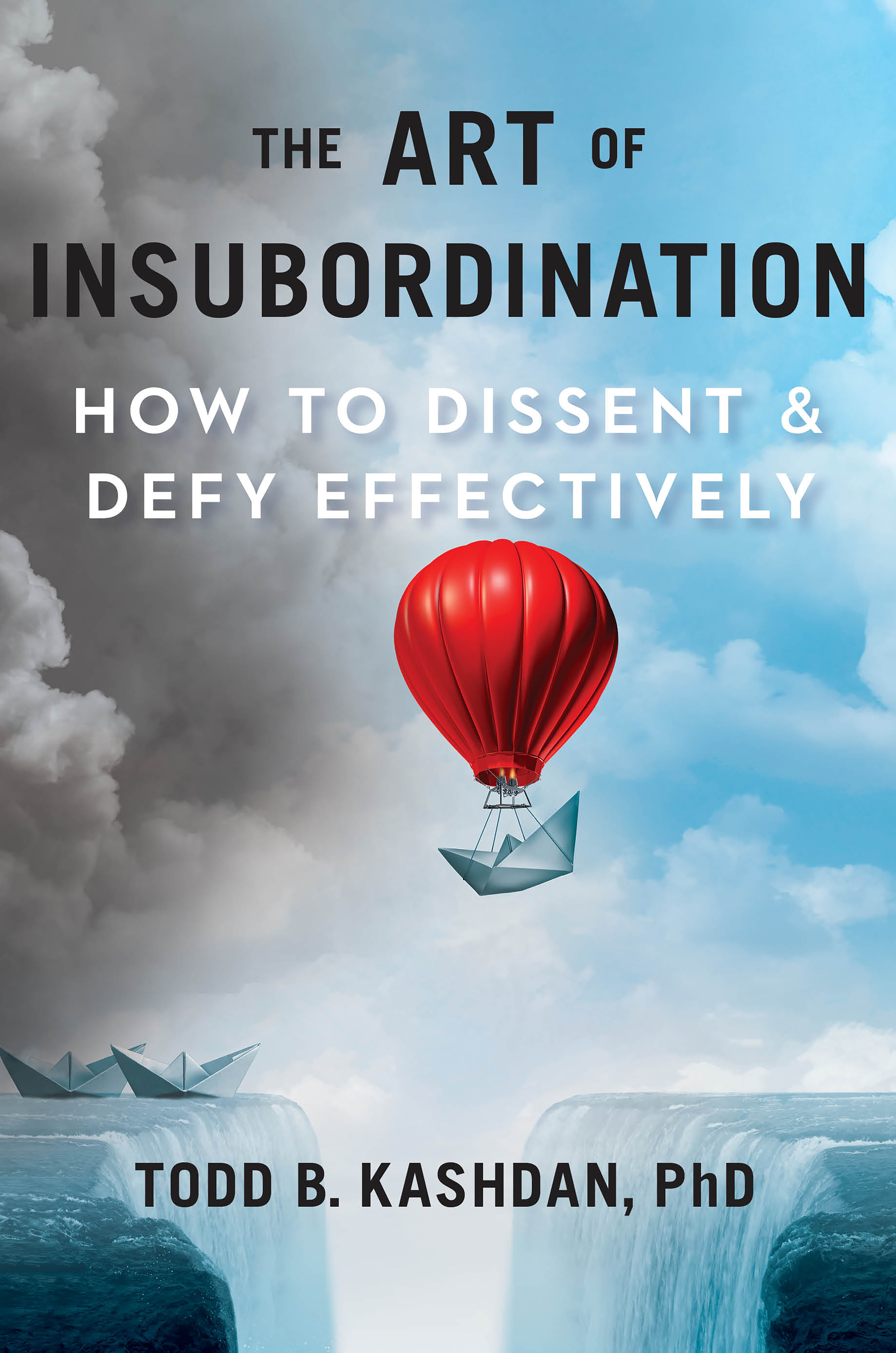The Art of Insubordination : How to Dissent and Defy Effectively | Kashdan, Todd B.