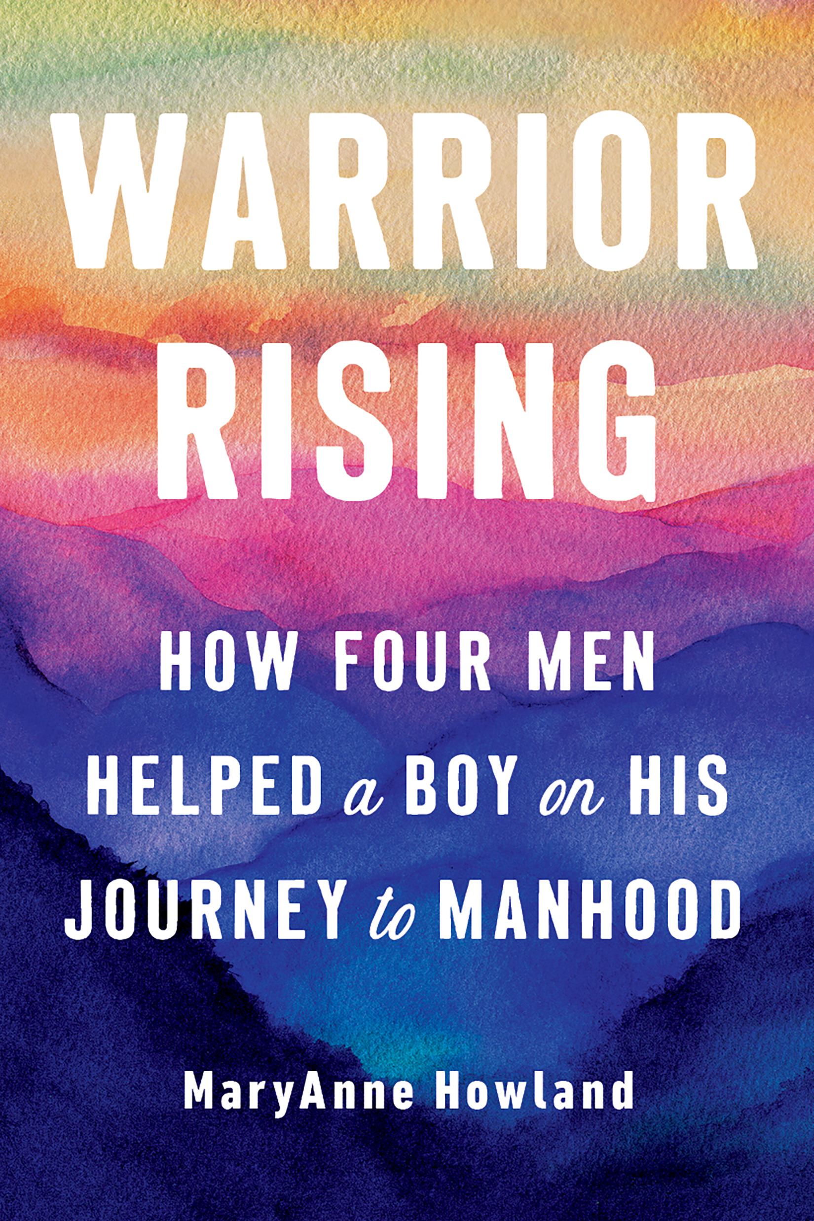 Warrior Rising : How Four Men Helped a Boy on His Journey to Manhood | Howland, MaryAnne