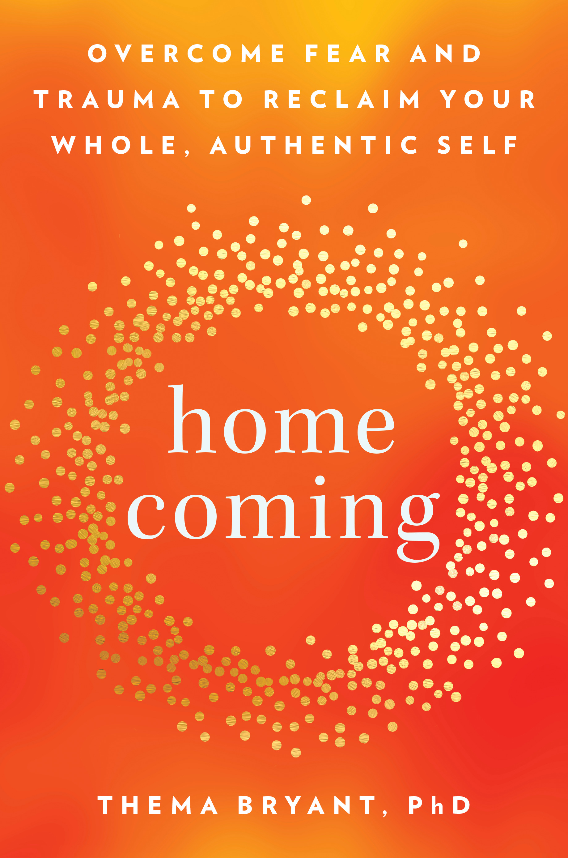 Homecoming : Overcome Fear and Trauma to Reclaim Your Whole, Authentic Self | Bryant, Thema