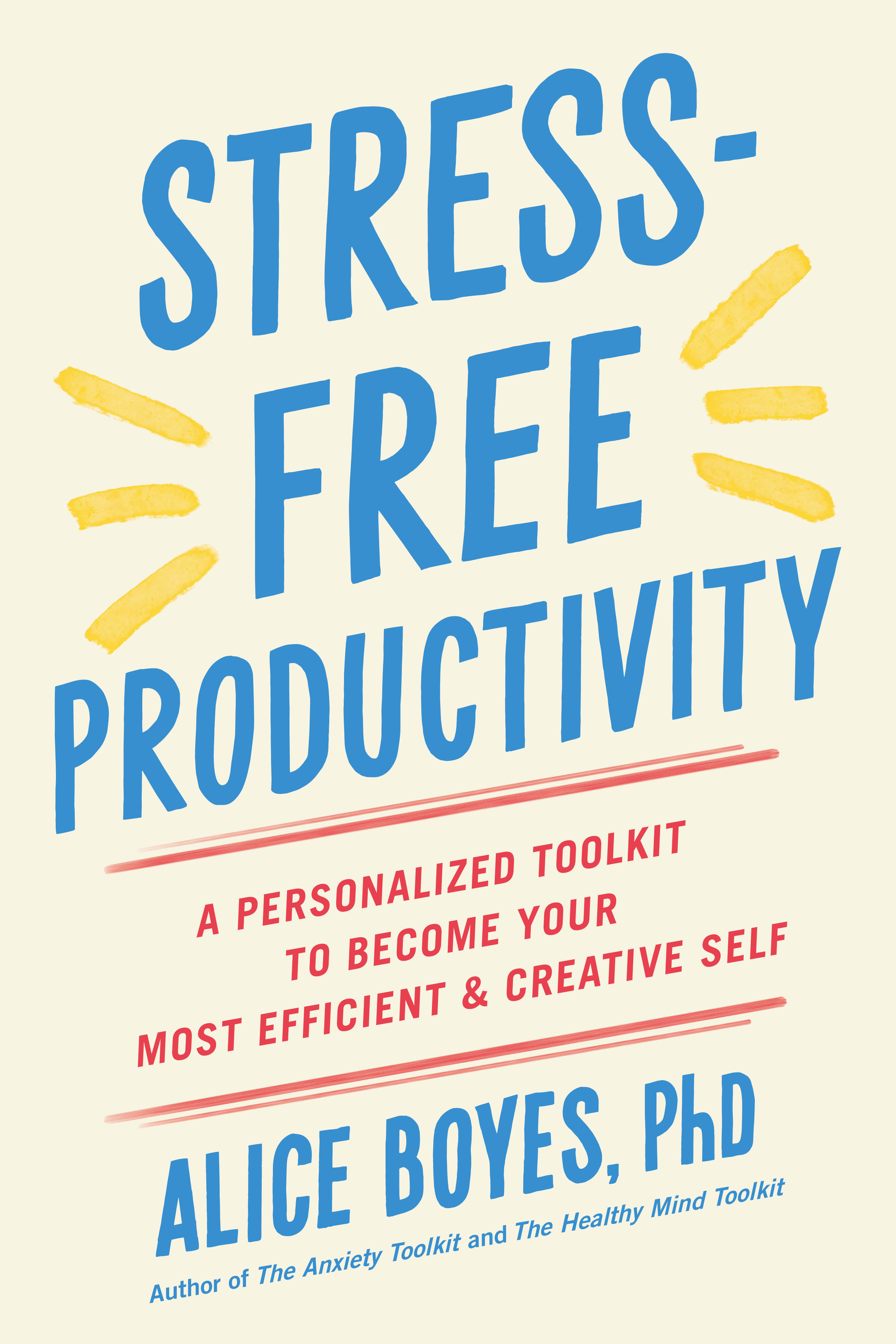 Stress-Free Productivity : A Personalized Toolkit to Become Your Most Efficient and Creative Self | Boyes, Ph.D, Alice