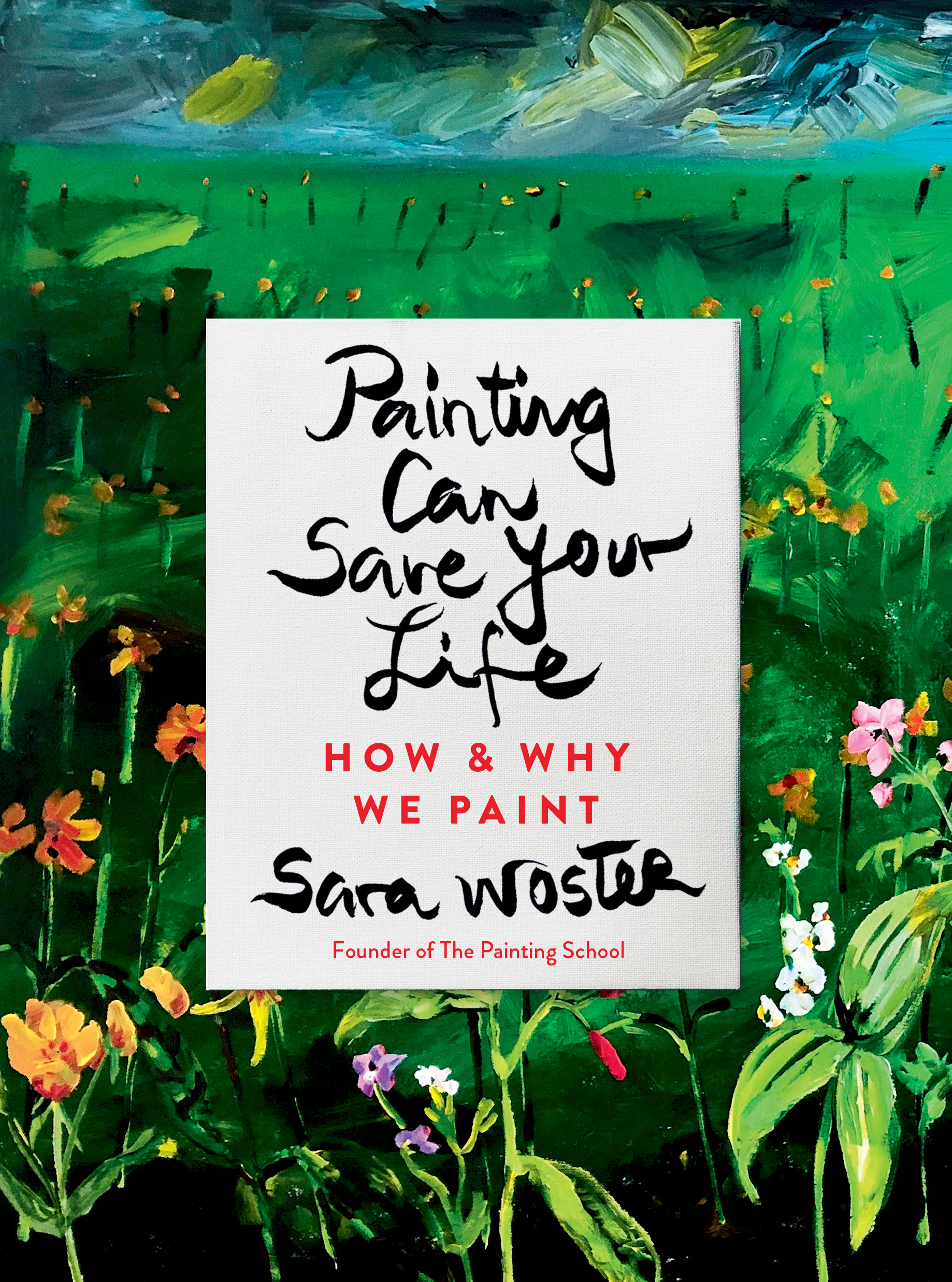 Painting Can Save Your Life : How and Why We Paint | Woster, Sara