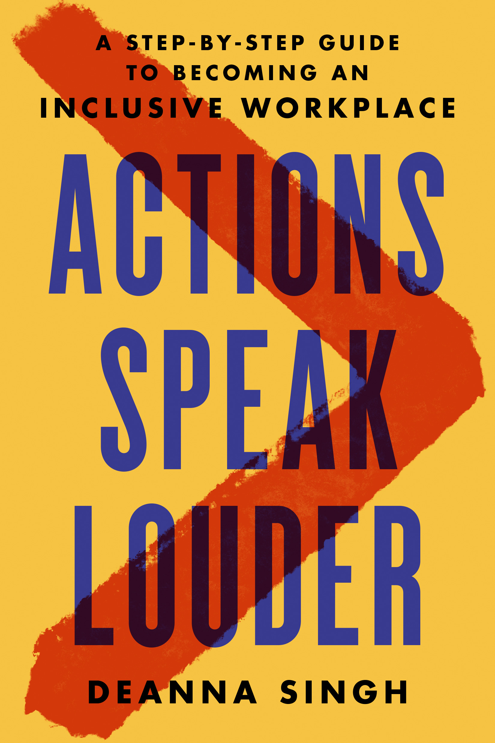 Actions Speak Louder : A Step-by-Step Guide to Becoming an Inclusive Workplace | Singh, Deanna