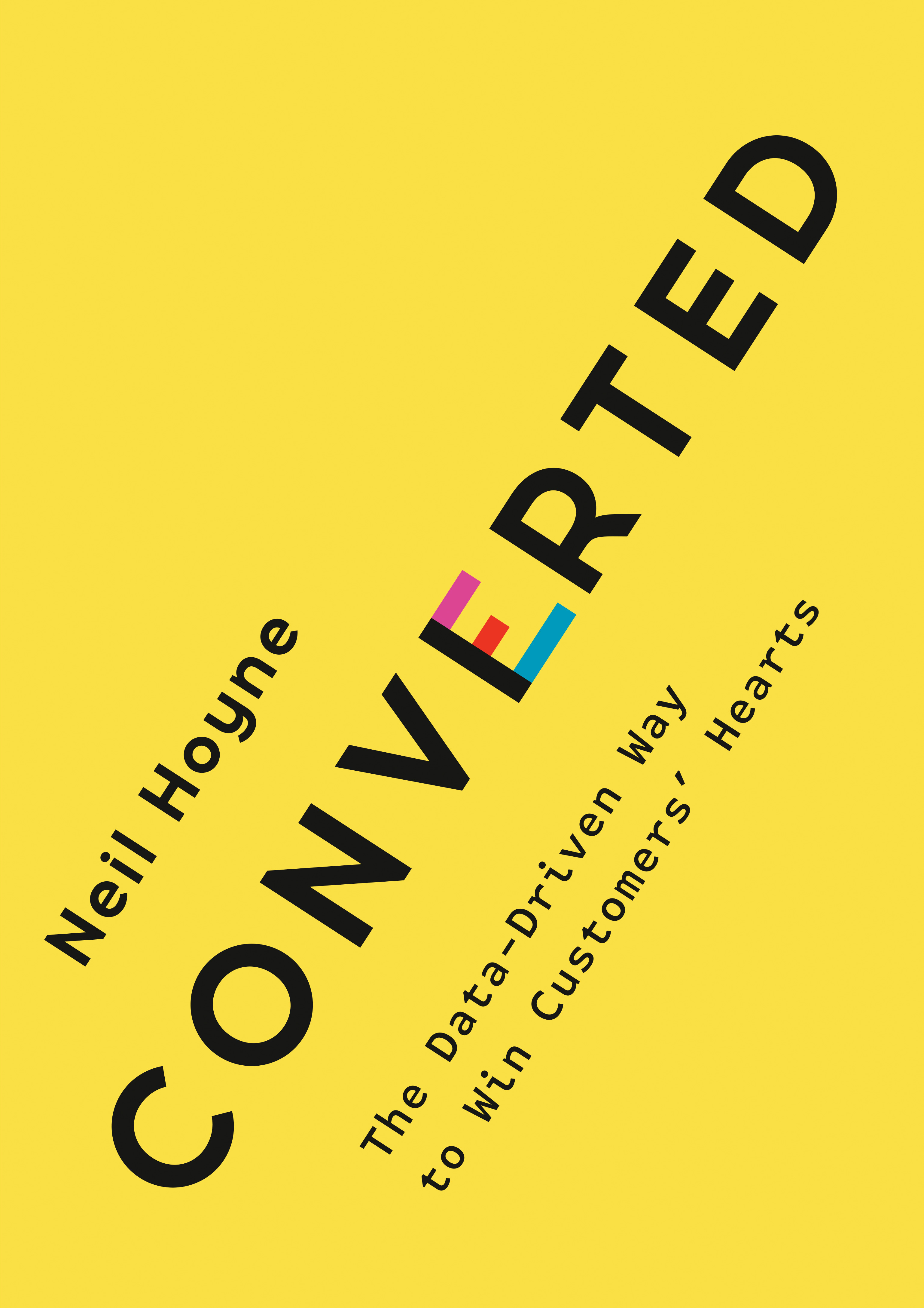 Converted : The Data-Driven Way to Win Customers' Hearts | Hoyne, Neil