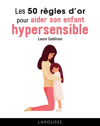50 règles d'or pour aider son enfant hypersensible (Les) | Caldironi, Laura