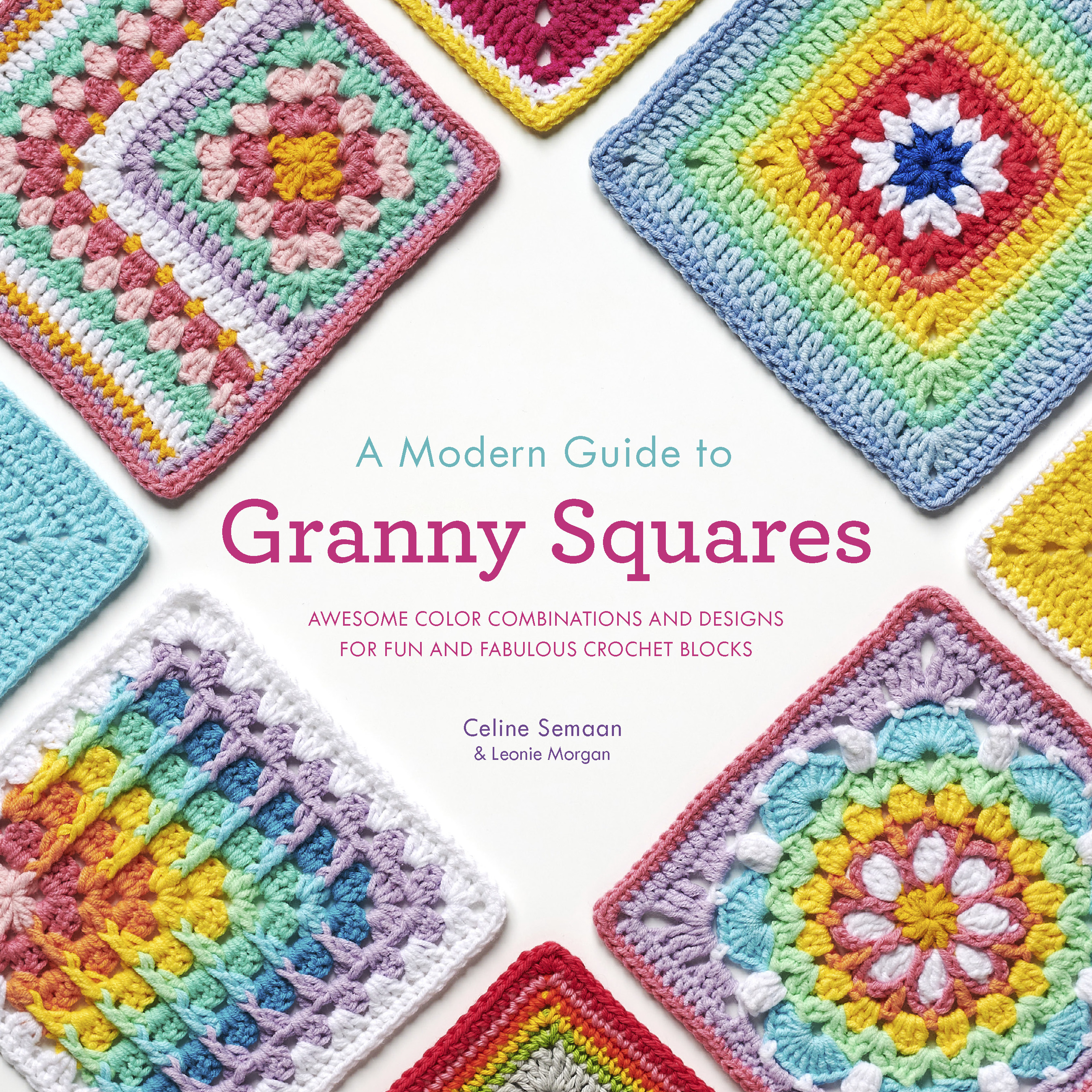 A Modern Guide to Granny Squares : Awesome Color Combinations and Designs for Fun and Fabulous Crochet Blocks | Semaan, Celine