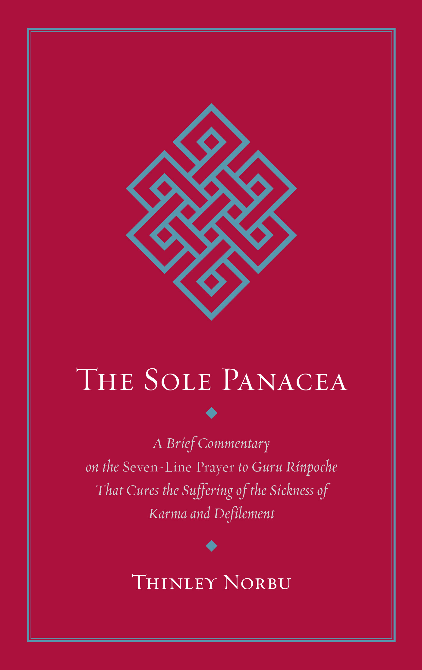 The Sole Panacea : A Brief Commentary on the Seven-Line Prayer to Guru Rinpoche That Cures the Suffering of the Sickness of Karma and Defilement | Norbu, Thinley