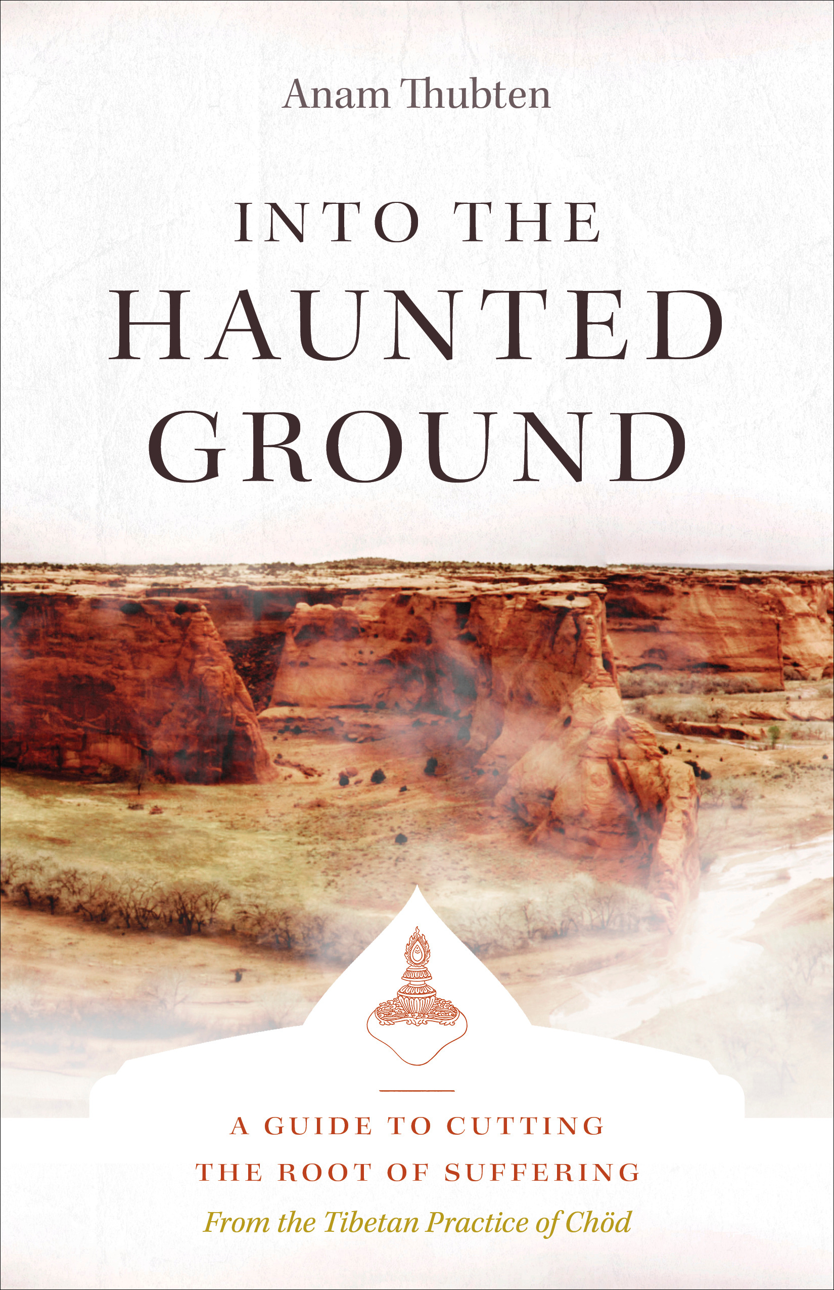Into the Haunted Ground : A Guide to Cutting the Root of Suffering | Thubten, Anam