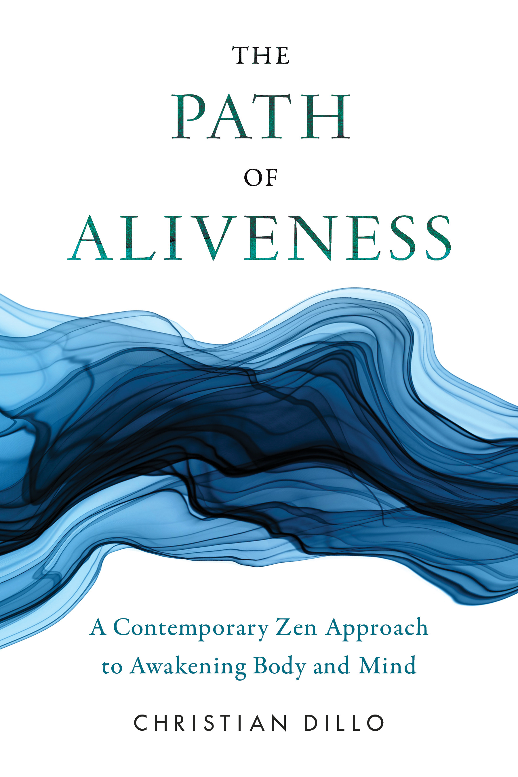 The Path of Aliveness : A Contemporary Zen Approach to Awakening Body and Mind | Dillo, Christian