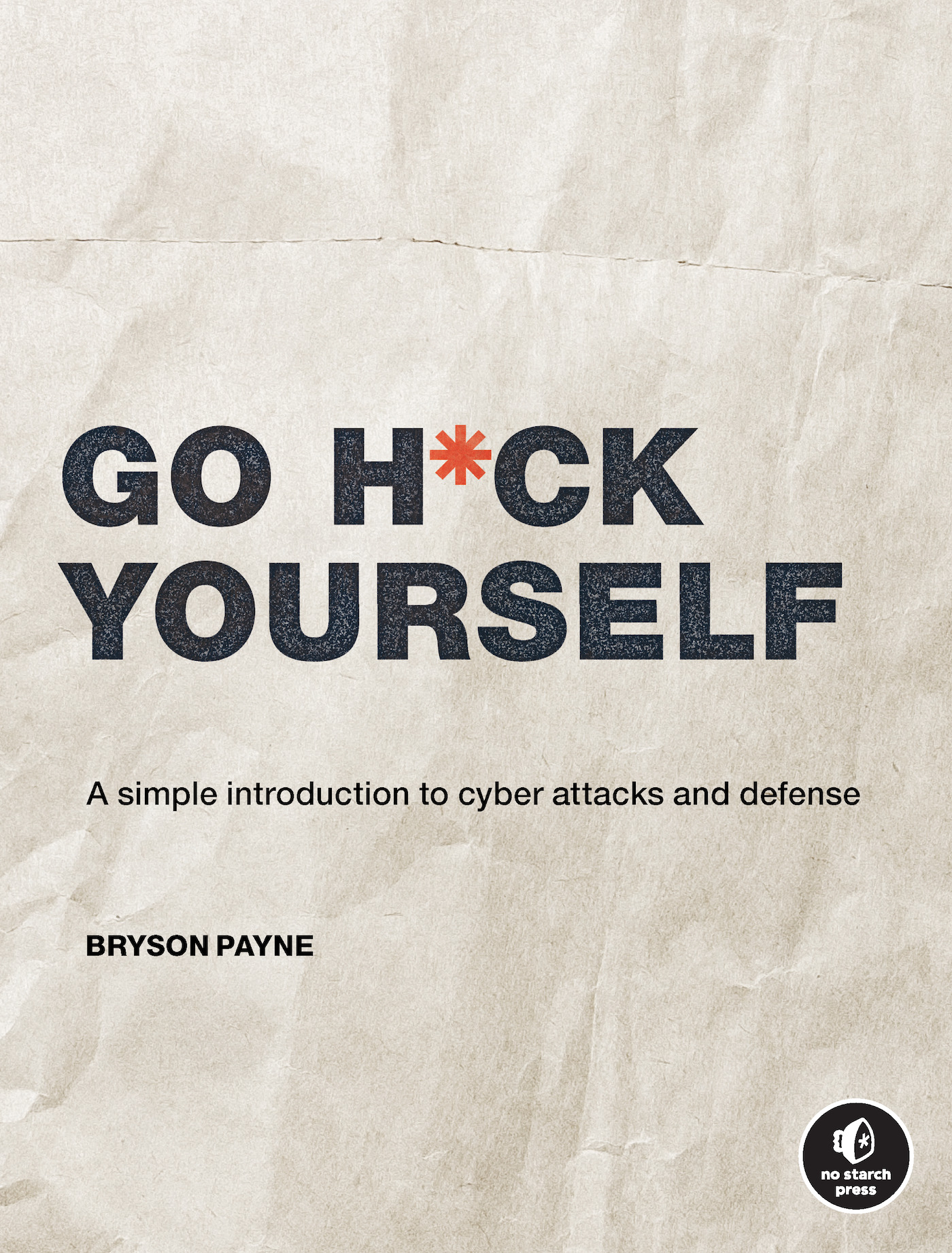 Go H*ck Yourself : A Simple Introduction to Cyber Attacks and Defense | Payne, Bryson