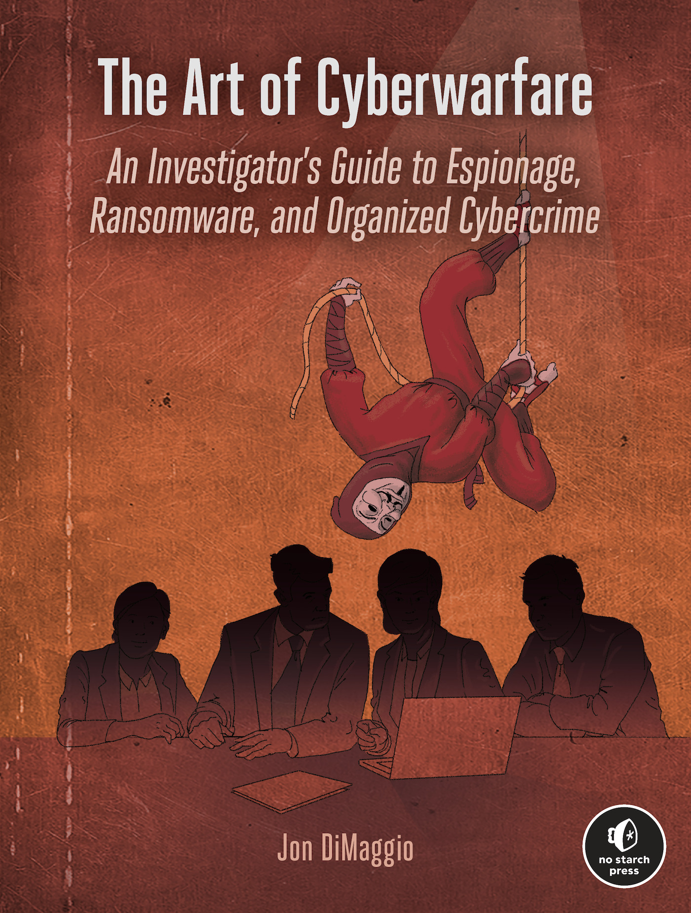 The Art of Cyberwarfare : An Investigator's Guide to Espionage, Ransomware, and Organized Cybercrime | DiMaggio, Jon