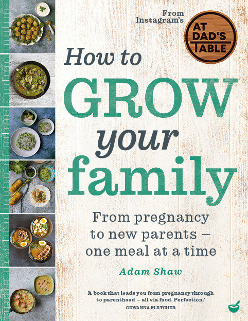 How to Grow Your Family : From pregnancy to new parents - one meal at a time | Shaw, Adam