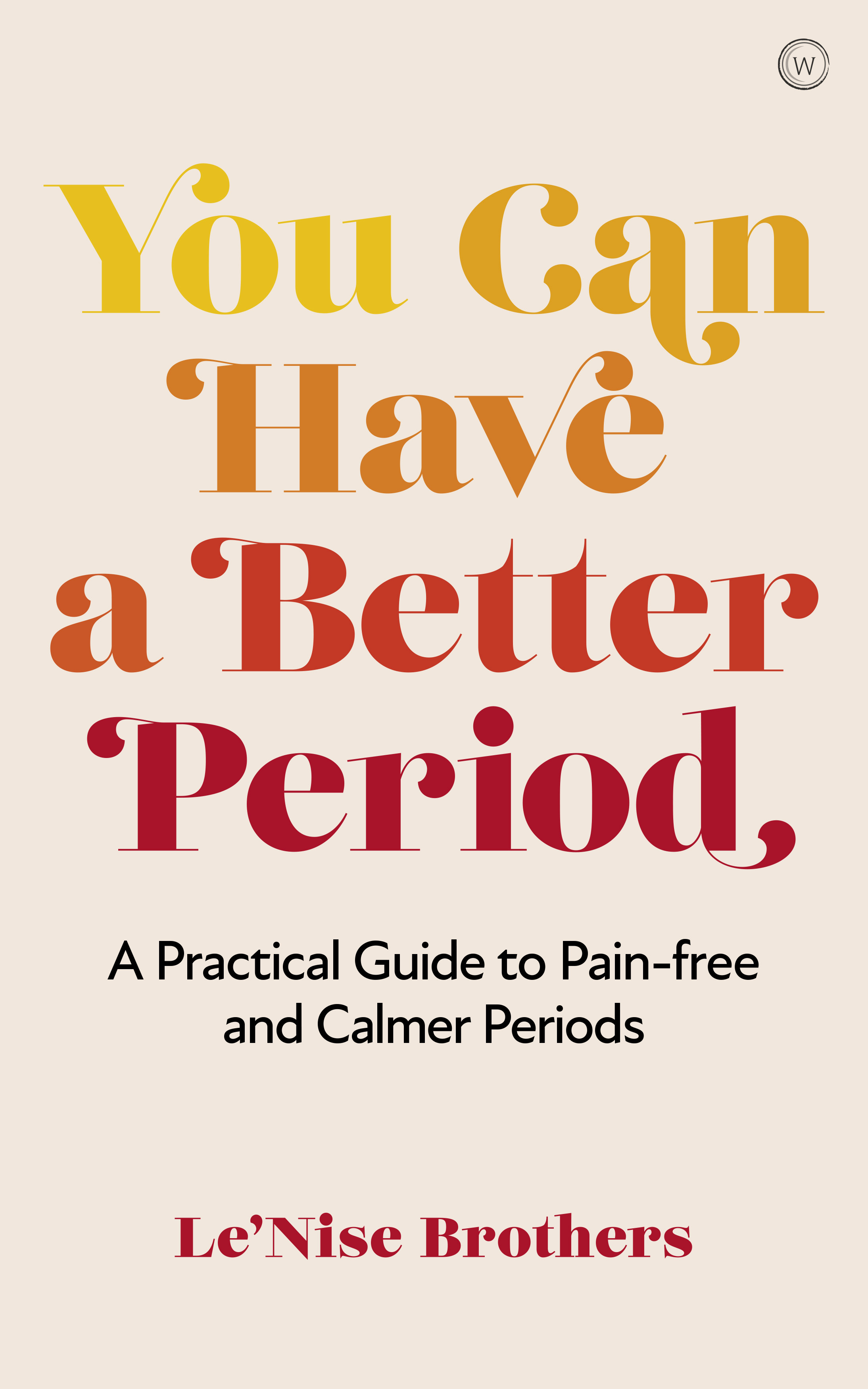 You Can Have a Better Period : A Practical Guide to Pain-free and Calmer Periods | Brothers, Le'Nise