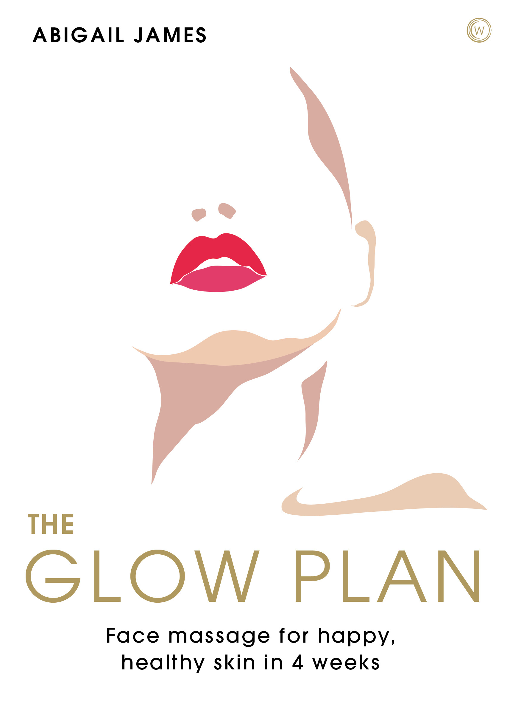 The Glow Plan : Face Massage for Happy, Healthy Skin in 4 Weeks | James, Abigail