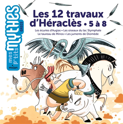 Mes p'tits mythes - Les12 travaux d'Héraclès. 5 à 8 : les écuries d'Augias, les oiseaux du lac Stymphale, le taureau de Minos, les juments de Diomède | Solle-Bazaille, Bénédicte