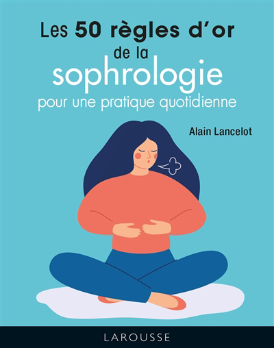 50 règles d'or de la sophrologie : pour une pratique quotidienne (Les) | Lancelot, Alain