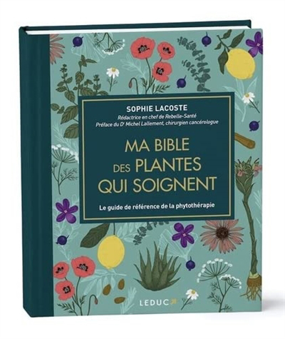 Ma bible des plantes qui soignent : le guide de référence de la phytothérapie | Lacoste, Sophie