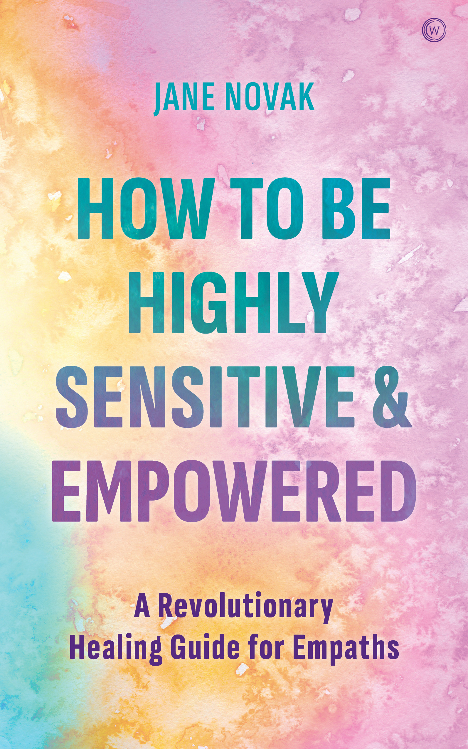 How To Be Highly Sensitive and Empowered : A Revolutionary Healing Guide for Empaths | Novak, Jane