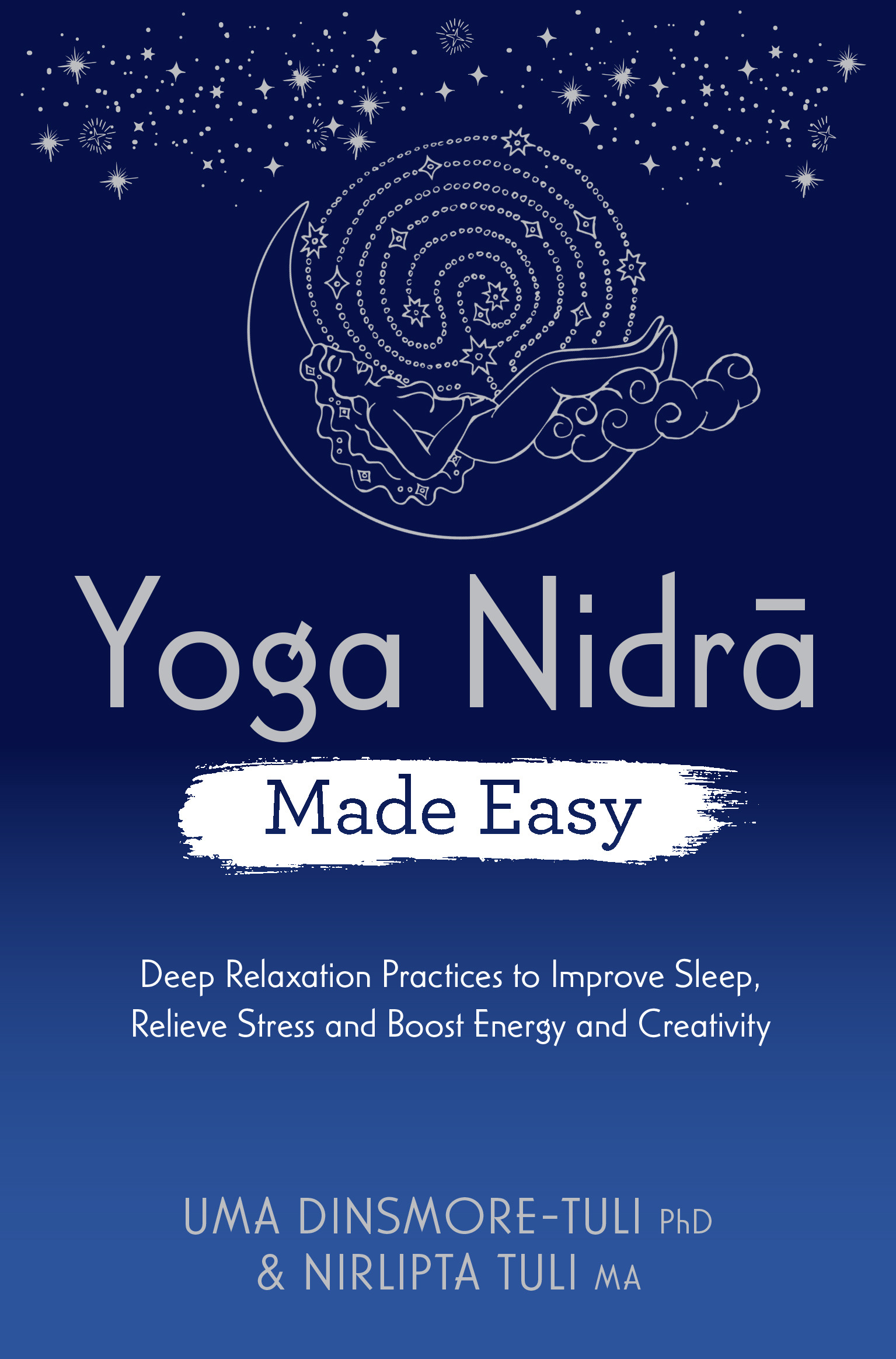 Yoga Nidra Made Easy : Deep Relaxation Practices to Improve Sleep, Relieve Stress and Boost Energy and Creativity | Dinsmore-Tuli, Uma