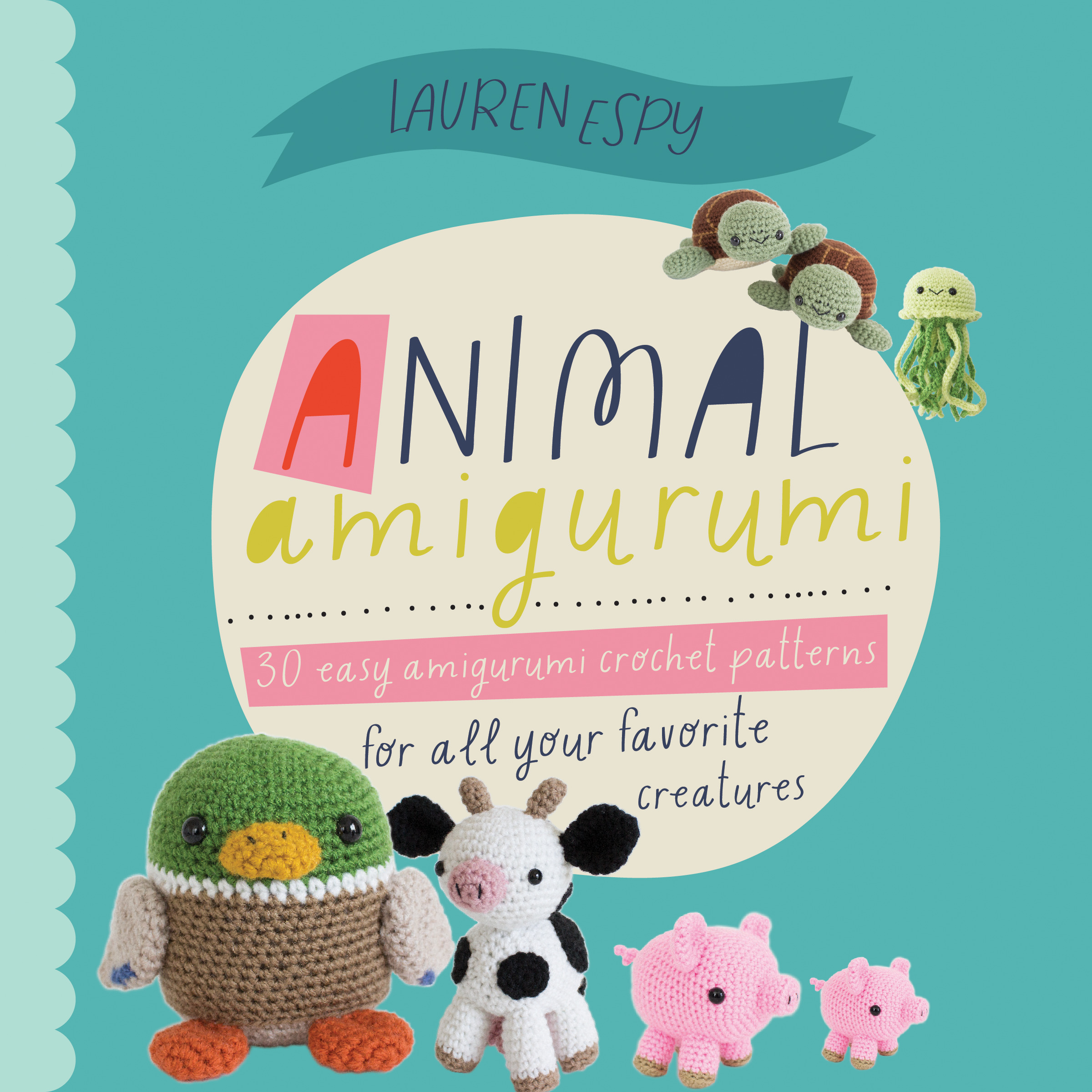 Animal Amigurumi Adventures : 30 Easy Amigurumi Crochet Patterns for All Your Favorite Critters | Espy, Lauren