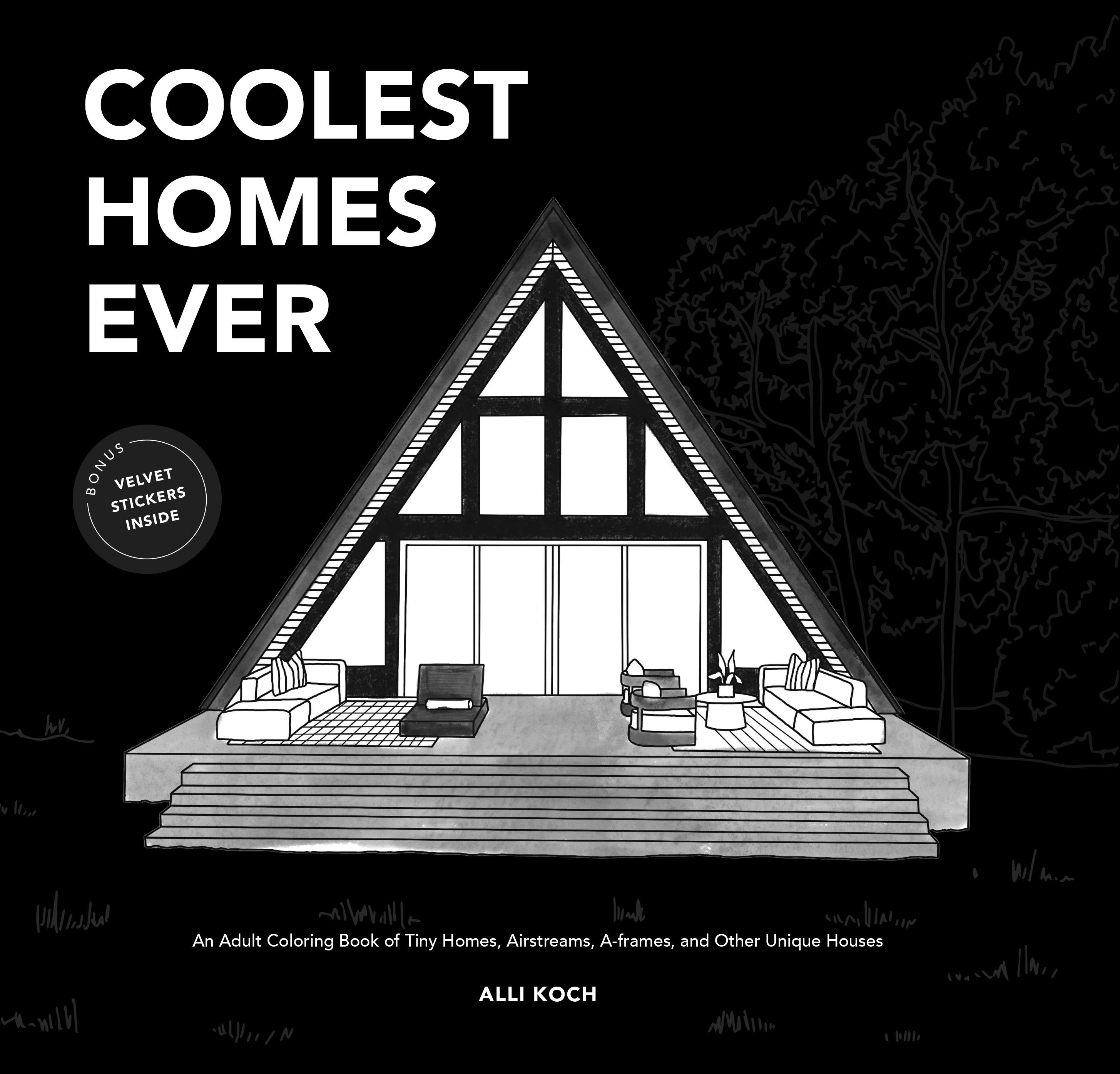 Coolest Homes Ever : An Adult Coloring Book of Tiny Homes, Airstreams, A-Frames, and Other Unique Houses | Koch, Alli