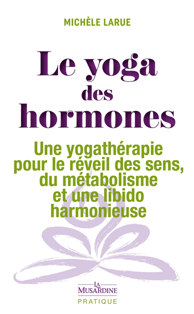 yoga des hormones (La): une yogathérapie pour le réveil des sens, du métabolisme et une libido harmonieuse | Larue, Michèle
