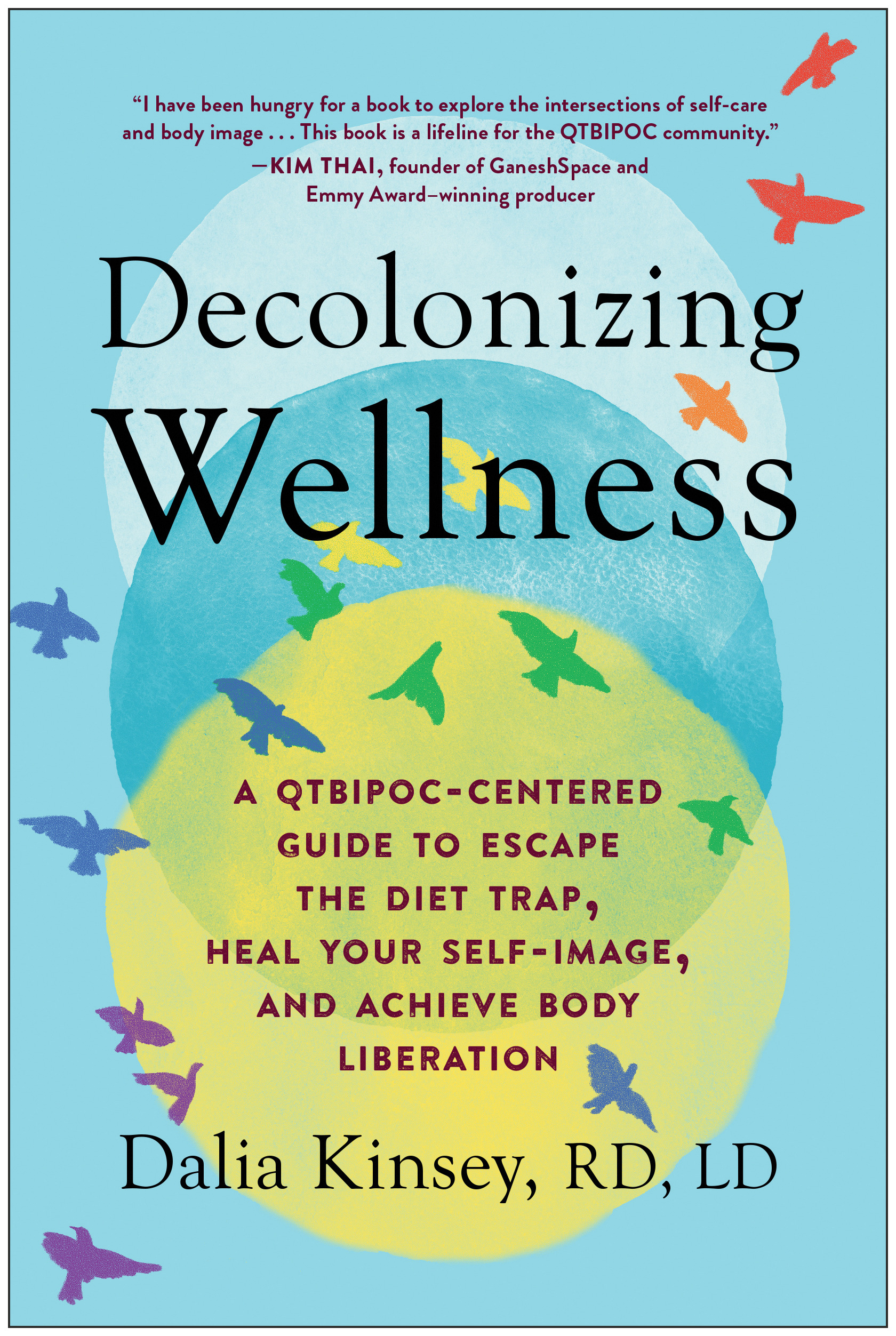 Decolonizing Wellness : A QTBIPOC-Centered Guide to Escape the Diet Trap, Heal Your Self-Image, and Achieve Body Liberation | Kinsey, Dalia