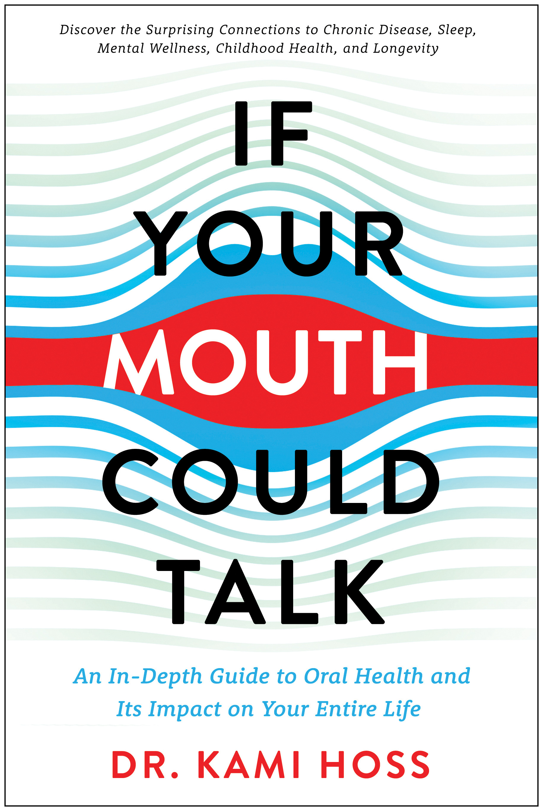 If Your Mouth Could Talk : An In-Depth Guide to Oral Health and Its Impact on Your Entire Life | Hoss, Kami