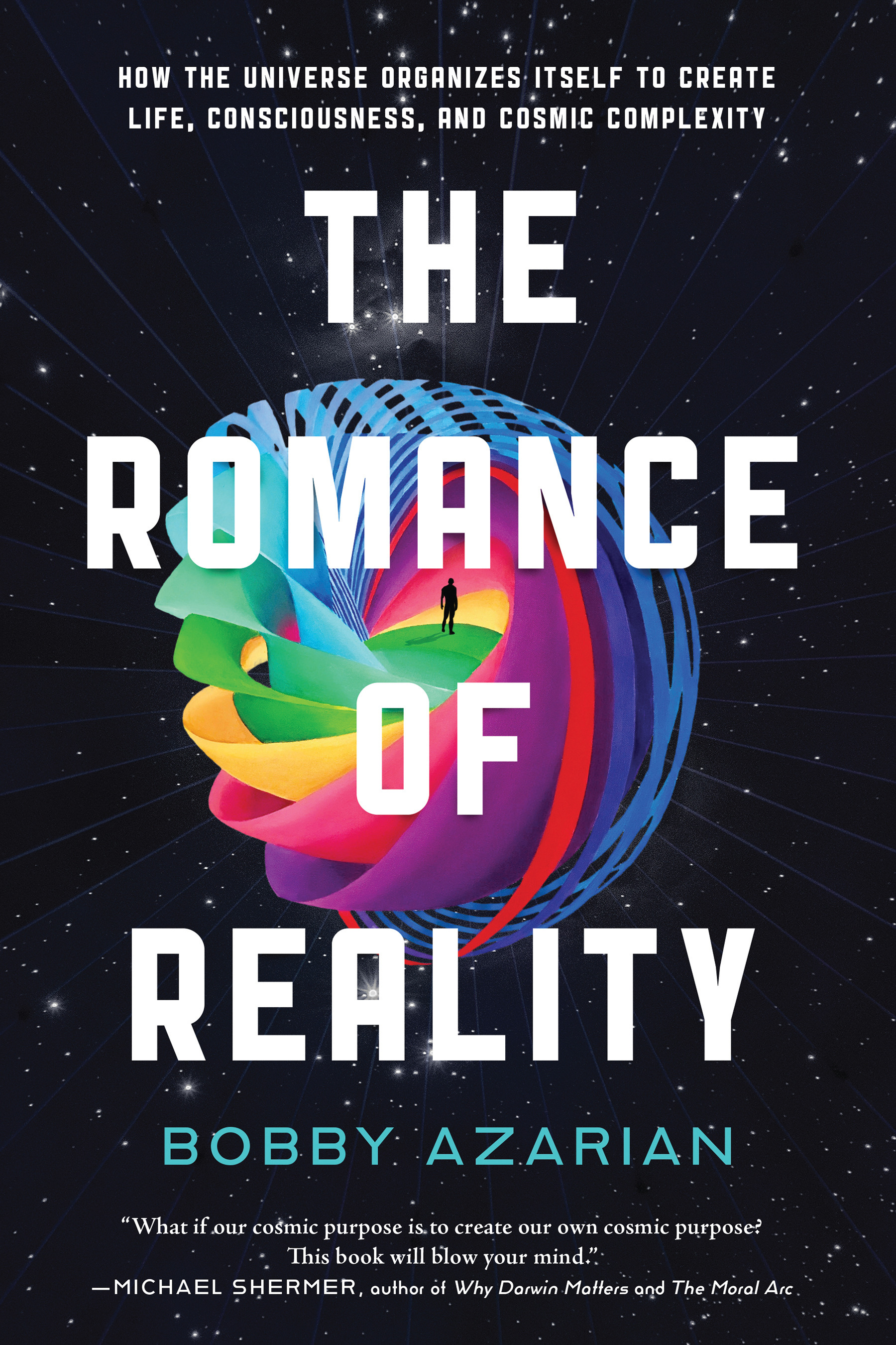 The Romance of Reality : How the Universe Organizes Itself to Create Life, Consciousness, and Cosmic Complexity | Azarian, Bobby